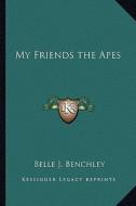 My Friends the Apes di Belle J. Benchley edito da Kessinger Publishing