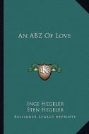 An Abz of Love di Inge Hegeler, Sten Hegeler edito da Kessinger Publishing