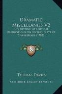 Dramatic Miscellanies V2: Consisting of Critical Observations on Several Plays of Shakespeare (1783) di Thomas Davies edito da Kessinger Publishing