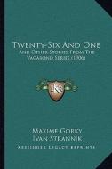 Twenty-Six and One: And Other Stories from the Vagabond Series (1906) di Maxime Gorky edito da Kessinger Publishing