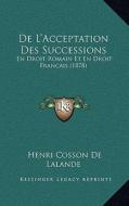 de L'Acceptation Des Successions: En Droit Romain Et En Droit Francais (1878) di Henri Cosson De Lalande edito da Kessinger Publishing