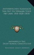 Antwerpschen Almanach Van Nut En Vermaek Voor Het Jaer, 1818-1820 (1818) di Antwerpsch Tael, Dicht Kundig Genootschap edito da Kessinger Publishing