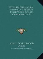 Notes on the Natural History of the Bushy Tailed Wood Rats of California (1919) di Joseph Scattergood Dixon edito da Kessinger Publishing