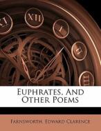 Euphrates, And Other Poems di Farnsworth Edward Clarence edito da Nabu Press
