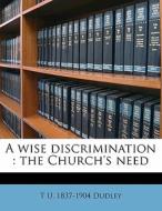 A Wise Discrimination : The Church's Nee di T. U. 1837-1904 Dudley edito da Nabu Press
