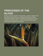 Princesses Of The Blood: Marie Louise L di Source Wikipedia edito da Books LLC, Wiki Series