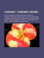 Chrono - Chrono Cross: Acacia Dragoons, Another World, Antidote, Aquaball, Arni, Ash, Bateye, Belcha, Belthasar, Bend of Time, Blackhole, Bla di Source Wikia edito da Books LLC, Wiki Series