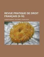 Revue Pratique De Droit Francais (9-10); Jurisprudence, Doctrine, Legislation di Livres Groupe edito da General Books Llc