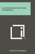 A Catechism for Non-Catholics di Martin Farrell edito da Literary Licensing, LLC