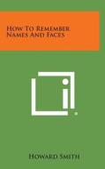 How to Remember Names and Faces di Howard Smith edito da Literary Licensing, LLC
