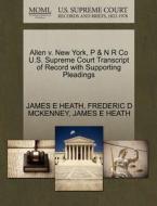 Allen V. New York, P & N R Co U.s. Supreme Court Transcript Of Record With Supporting Pleadings di James E Heath, Frederic D McKenney edito da Gale Ecco, U.s. Supreme Court Records