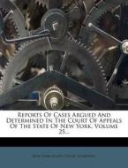 Reports of Cases Argued and Determined in the Court of Appeals of the State of New York, Volume 25... edito da Nabu Press