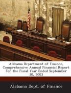 Alabama Department Of Finance, Comprehensive Annual Financial Report For The Fiscal Year Ended September 30, 2003 edito da Bibliogov