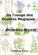 De L\'usage Des Poudres Magiques - Grimoire Secret di Catherine d'Auxi edito da Lulu.com