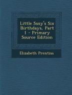 Little Susy's Six Birthdays, Part 1 - Primary Source Edition di Elizabeth Prentiss edito da Nabu Press