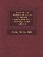 Notes on the Doctrine of Renvoi in Private International Law - Primary Source Edition di John Pawley Bate edito da Nabu Press