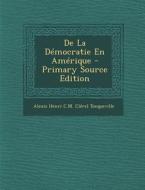 de La Democratie En Amerique - Primary Source Edition di Alexis Henri C. M. Clerel Tocqueville edito da Nabu Press
