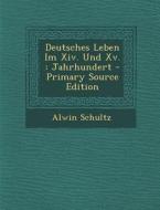 Deutsches Leben Im XIV. Und XV.: Jahrhundert di Alwin Schultz edito da Nabu Press