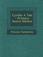 Cyrilla: A Tale - Primary Source Edition di Jemima Montgomery Tautphus edito da Nabu Press