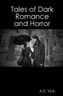 Tales of Dark Romance and Horror di A. D. Vick edito da Lulu.com