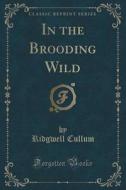 In The Brooding Wild (classic Reprint) di Ridgwell Cullum edito da Forgotten Books