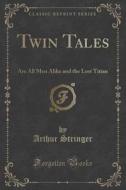 Twin Tales di Arthur Stringer edito da Forgotten Books