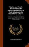 English And French Neutrality And The Anglo-french Alliance In Their Relations To The United States & Russia di Charles Brandon Boynton edito da Arkose Press