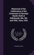 Memorial Of The Celebration Of The Centenary Of Savings Banks Held At Edinburgh, 8th, 9th And 10th, June, 1910 di Alexander Cargill edito da Palala Press