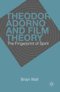 Theodor Adorno and Film Theory di B. Wall edito da Palgrave Macmillan