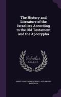 The History And Literature Of The Israelites According To The Old Testament And The Apocrypha di Annie Yorke, Benno Loewy, Lady 1843-1931 Battersea edito da Palala Press