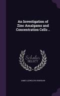 An Investigation Of Zinc Amalgams And Concentration Cells .. di James Llewellyn Crenshaw edito da Palala Press