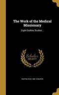 WORK OF THE MEDICAL MISSIONARY di Martin Russ 1880 Edwards edito da WENTWORTH PR