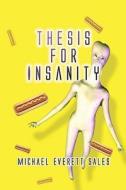 Thesis for Insanity Thesis for Insanity di Michael Everett Sales edito da PUBLISHAMERICA