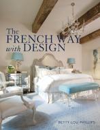 The French Way with Design: Moving Forward While Looking Back di Betty Lou Phillips edito da GIBBS SMITH PUB
