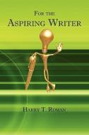 For The Aspiring Writer di Harry T Roman edito da America Star Books