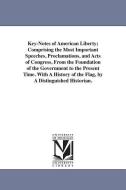 Key-Notes of American Liberty; Comprising the Most Important Speeches, Proclamations, and Acts of Congress, from the Fou di None edito da UNIV OF MICHIGAN PR