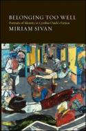 Belonging Too Well: Portraits of Identity in Cynthia Ozick's Fiction di Miriam Sivan edito da EXCELSIOR ED
