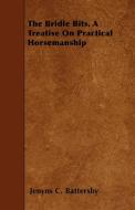 The Bridle Bits. A Treatise On Practical Horsemanship di Jenyns C. Battersby edito da Schwarz Press