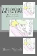 The Great Detective: The Great Pickle Case di Thom L. Nichols edito da Createspace