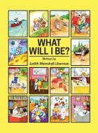 What Will I Be? di Judith Weinshall Liberman edito da DOG EAR PUB LLC