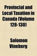 Provincial And Local Taxation In Canada di Solomon Vineberg edito da General Books Llc