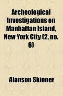 Archeological Investigations On Manhattan Island, New York City (2, No. 6) di Alanson Skinner edito da General Books Llc