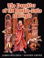 The Daughter of the Double-Duke of Dingle di James Billings edito da Createspace