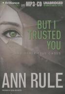 But I Trusted You: And Other True Cases di Ann Rule edito da Brilliance Corporation