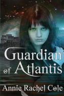Guardian of Atlantis: The Children of Atlantis di Annie Rachel Cole edito da Createspace