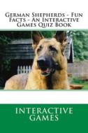German Shepherds - Fun Facts - An Interactive Games Quiz Book di Interactive Games edito da Createspace