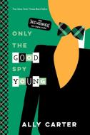 Only the Good Spy Young (10th Anniversary Edition) (Gallagher Girls, Book 4) di Ally Carter edito da DISNEY-HYPERION