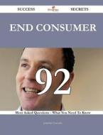 End Consumer 92 Success Secrets - 92 Most Asked Questions on End Consumer - What You Need to Know di Jonathan Gonzales edito da Emereo Publishing