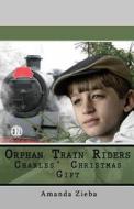 Orphan Train Riders Charles Christmas Gift di Amanda Zieba edito da Createspace