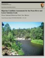 Riparian Condition Assessments for the Pecos River and Lower Glorieta Creek: Pecos National Historical Park, New Mexico di Joel Wagner, Michael Martin edito da Createspace